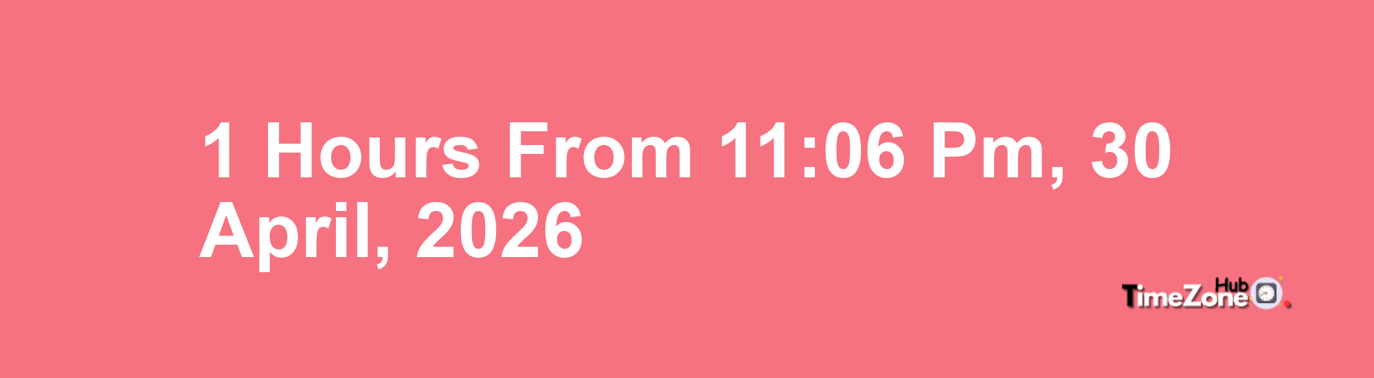 1 Hours from 11:06 PM, 30 April, 2026 